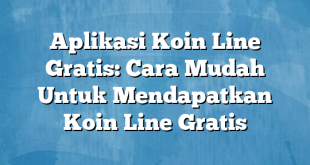 Aplikasi Koin Line Gratis: Cara Mudah Untuk Mendapatkan Koin Line Gratis