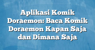 Aplikasi Komik Doraemon: Baca Komik Doraemon Kapan Saja dan Dimana Saja