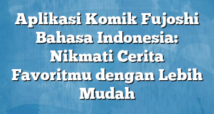 Aplikasi Komik Fujoshi Bahasa Indonesia: Nikmati Cerita Favoritmu dengan Lebih Mudah