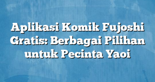 Aplikasi Komik Fujoshi Gratis: Berbagai Pilihan untuk Pecinta Yaoi