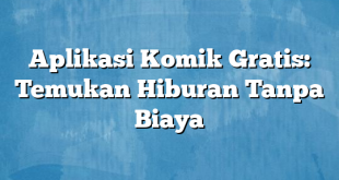 Aplikasi Komik Gratis: Temukan Hiburan Tanpa Biaya