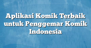 Aplikasi Komik Terbaik untuk Penggemar Komik Indonesia