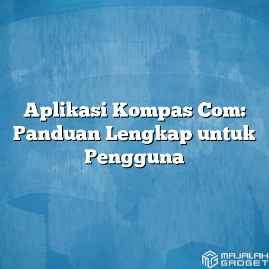 Aplikasi Kompas Com Panduan Lengkap Untuk Pengguna Majalah Gadget 0064