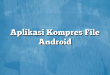 Aplikasi Kompres File Android
