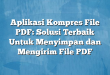 Aplikasi Kompres File PDF: Solusi Terbaik Untuk Menyimpan dan Mengirim File PDF