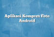 Aplikasi Kompres Foto Android