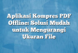 Aplikasi Kompres PDF Offline: Solusi Mudah untuk Mengurangi Ukuran File
