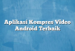 Aplikasi Kompres Video Android Terbaik