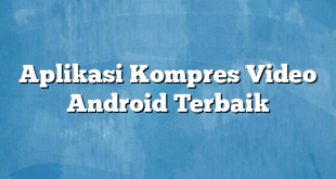 Aplikasi Kompres Video Android Terbaik