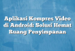 Aplikasi Kompres Video di Android: Solusi Hemat Ruang Penyimpanan