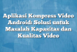 Aplikasi Kompress Video Android: Solusi untuk Masalah Kapasitas dan Kualitas Video