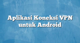 Aplikasi Koneksi VPN untuk Android