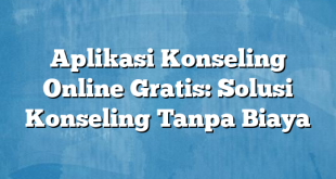 Aplikasi Konseling Online Gratis: Solusi Konseling Tanpa Biaya