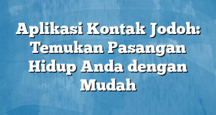 Aplikasi Kontak Jodoh: Temukan Pasangan Hidup Anda dengan Mudah
