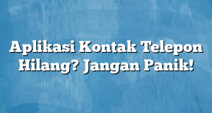 Aplikasi Kontak Telepon Hilang? Jangan Panik!