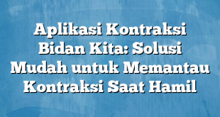 Aplikasi Kontraksi Bidan Kita: Solusi Mudah untuk Memantau Kontraksi Saat Hamil