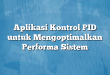 Aplikasi Kontrol PID untuk Mengoptimalkan Performa Sistem