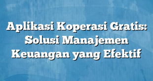 Aplikasi Koperasi Gratis: Solusi Manajemen Keuangan yang Efektif