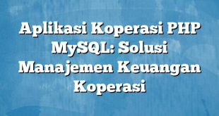 Aplikasi Koperasi PHP MySQL: Solusi Manajemen Keuangan Koperasi