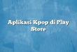 Aplikasi Kpop di Play Store