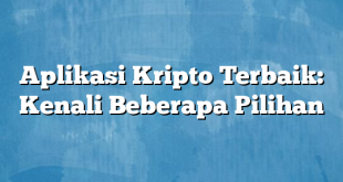 Aplikasi Kripto Terbaik: Kenali Beberapa Pilihan