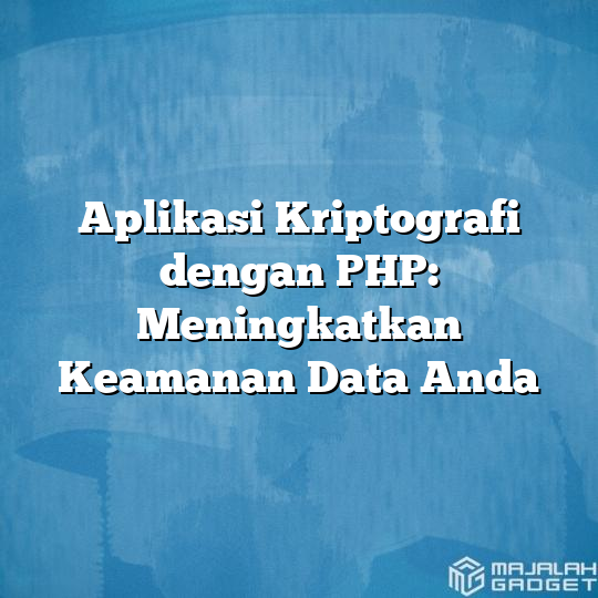 Aplikasi Kriptografi Dengan Php Meningkatkan Keamanan Data Anda Majalah Gadget 4307