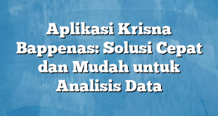 Aplikasi Krisna Bappenas: Solusi Cepat dan Mudah untuk Analisis Data