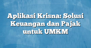 Aplikasi Krisna: Solusi Keuangan dan Pajak untuk UMKM