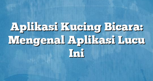 Aplikasi Kucing Bicara: Mengenal Aplikasi Lucu Ini