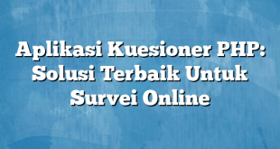 Aplikasi Kuesioner PHP: Solusi Terbaik Untuk Survei Online