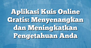 Aplikasi Kuis Online Gratis: Menyenangkan dan Meningkatkan Pengetahuan Anda