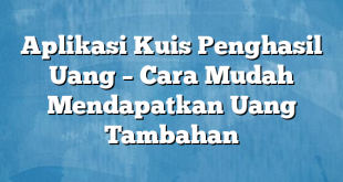 Aplikasi Kuis Penghasil Uang – Cara Mudah Mendapatkan Uang Tambahan