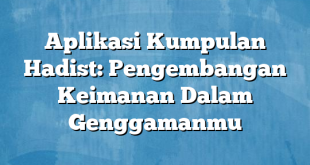 Aplikasi Kumpulan Hadist: Pengembangan Keimanan Dalam Genggamanmu