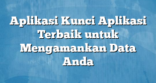 Aplikasi Kunci Aplikasi Terbaik untuk Mengamankan Data Anda