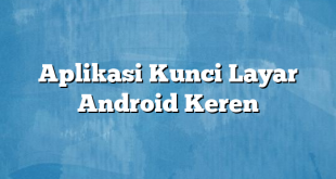 Aplikasi Kunci Layar Android Keren