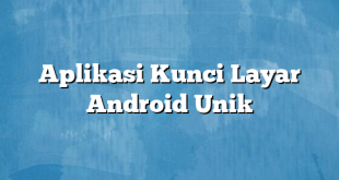 Aplikasi Kunci Layar Android Unik
