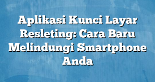 Aplikasi Kunci Layar Resleting: Cara Baru Melindungi Smartphone Anda