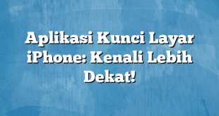 Aplikasi Kunci Layar iPhone: Kenali Lebih Dekat!