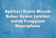 Aplikasi Kuota Murah: Solusi Hemat Internet untuk Pengguna Smartphone