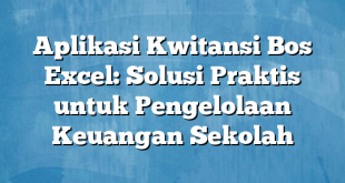 Aplikasi Kwitansi Bos Excel: Solusi Praktis untuk Pengelolaan Keuangan Sekolah