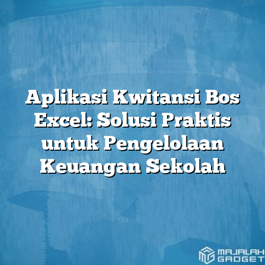 Aplikasi Kwitansi Bos Excel Solusi Praktis Untuk Pengelolaan Keuangan Sekolah Majalah Gadget 8641