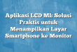 Aplikasi LCD MI: Solusi Praktis untuk Menampilkan Layar Smartphone ke Monitor