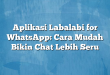 Aplikasi Labalabi for WhatsApp: Cara Mudah Bikin Chat Lebih Seru