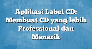 Aplikasi Label CD: Membuat CD yang lebih Professional dan Menarik