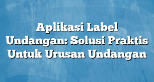 Aplikasi Label Undangan: Solusi Praktis Untuk Urusan Undangan