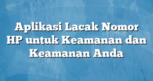 Aplikasi Lacak Nomor HP untuk Keamanan dan Keamanan Anda