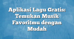 Aplikasi Lagu Gratis: Temukan Musik Favoritmu dengan Mudah