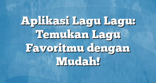 Aplikasi Lagu Lagu: Temukan Lagu Favoritmu dengan Mudah!