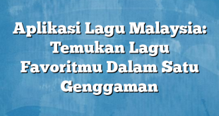 Aplikasi Lagu Malaysia: Temukan Lagu Favoritmu Dalam Satu Genggaman