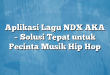 Aplikasi Lagu NDX AKA – Solusi Tepat untuk Pecinta Musik Hip Hop